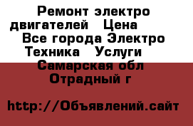 Ремонт электро двигателей › Цена ­ 999 - Все города Электро-Техника » Услуги   . Самарская обл.,Отрадный г.